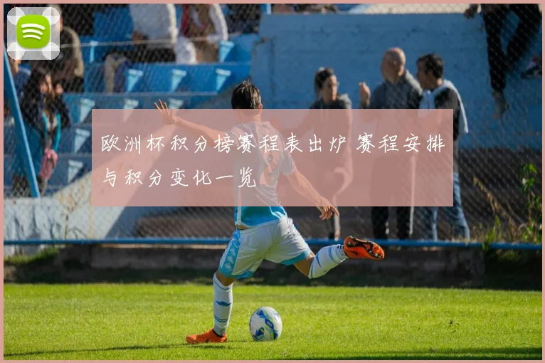 欧洲杯积分榜赛程表出炉 赛程安排与积分变化一览