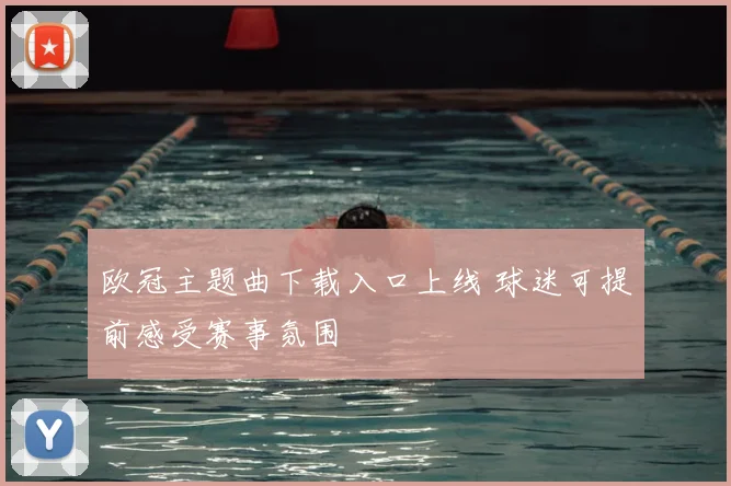 欧冠主题曲下载入口上线 球迷可提前感受赛事氛围