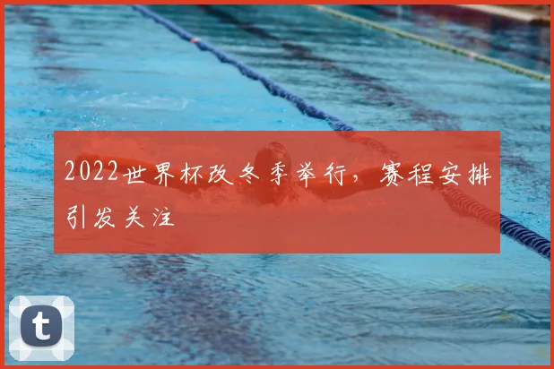 2022世界杯改冬季举行,赛程安排引发关注