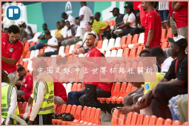 中国足球冲击世界杯路径解析