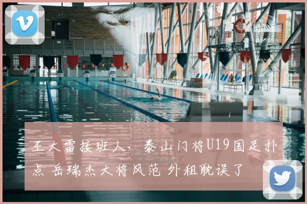 王大雷接班人，泰山门将U19国足扑点 岳瑞杰大将风范 外租耽误了
