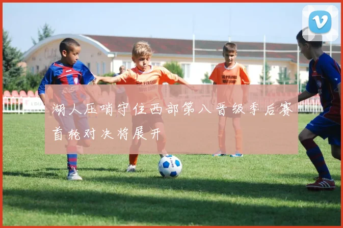 湖人压哨守住西部第八晋级季后赛首轮对决将展开