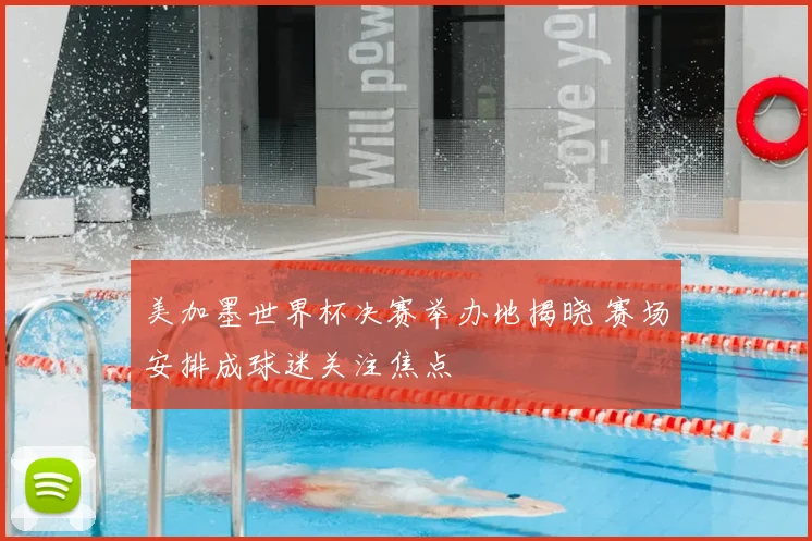 美加墨世界杯决赛举办地揭晓 赛场安排成球迷关注焦点