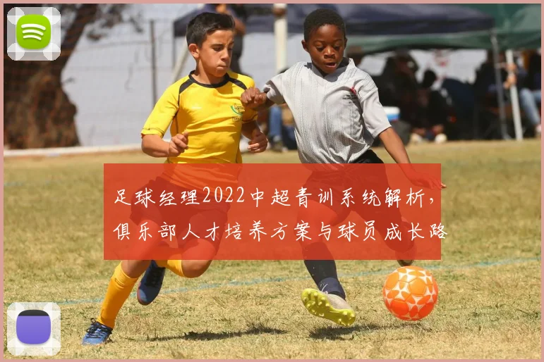 足球经理2022中超青训系统解析，俱乐部人才培养方案与球员成长路径影响